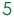 5